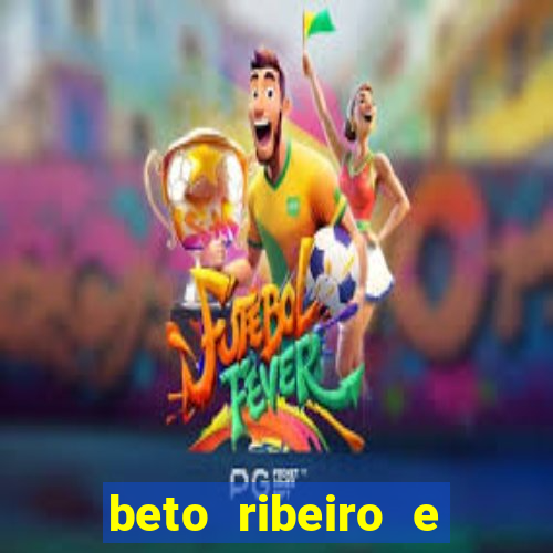 beto ribeiro e carla albuquerque se separaram